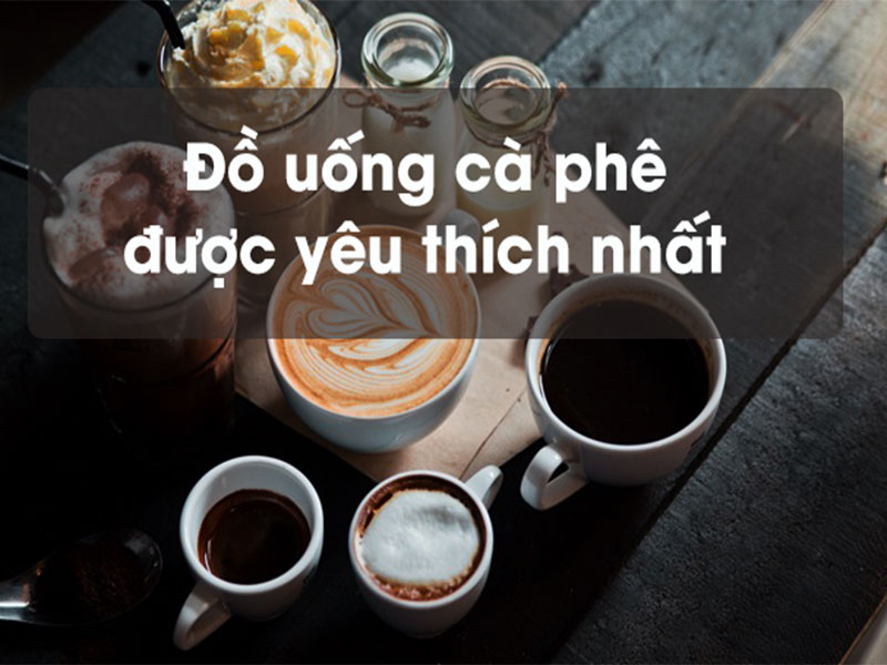 Danh sách các loại đồ uống trong quán cafe được ưa chuộng nhất